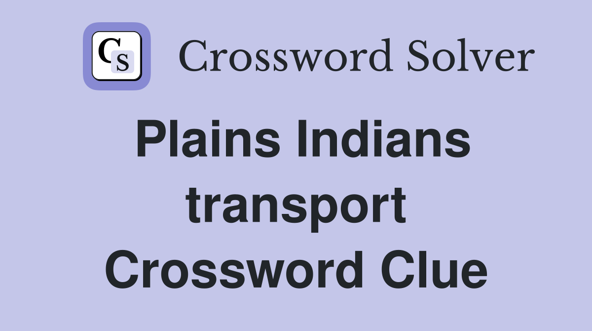Plains Indians transport Crossword Clue