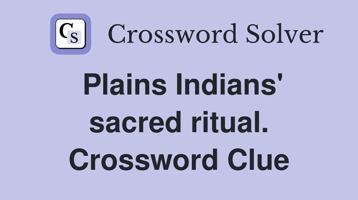 Plains Indians' sacred ritual. Crossword Clue