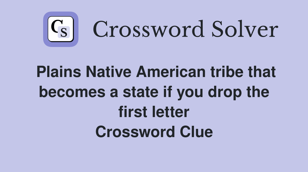 Plains Native American tribe that becomes a state if you drop the first letter Crossword Clue