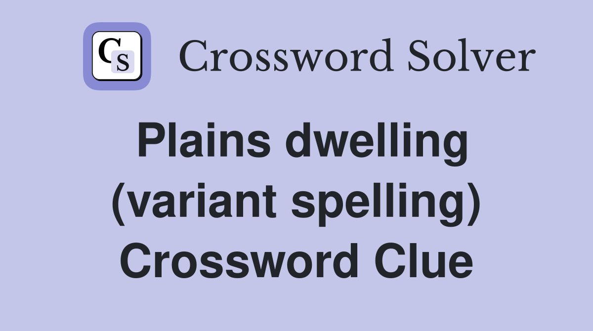 Plains dwelling (variant spelling) Crossword Clue