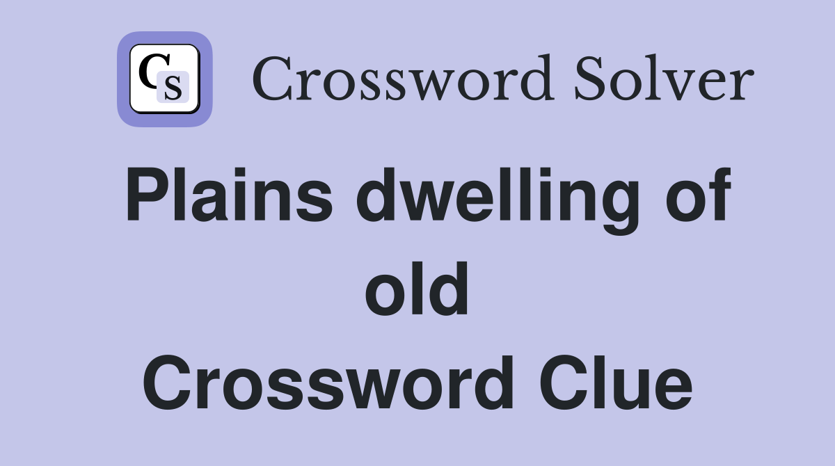Plains dwelling of old Crossword Clue