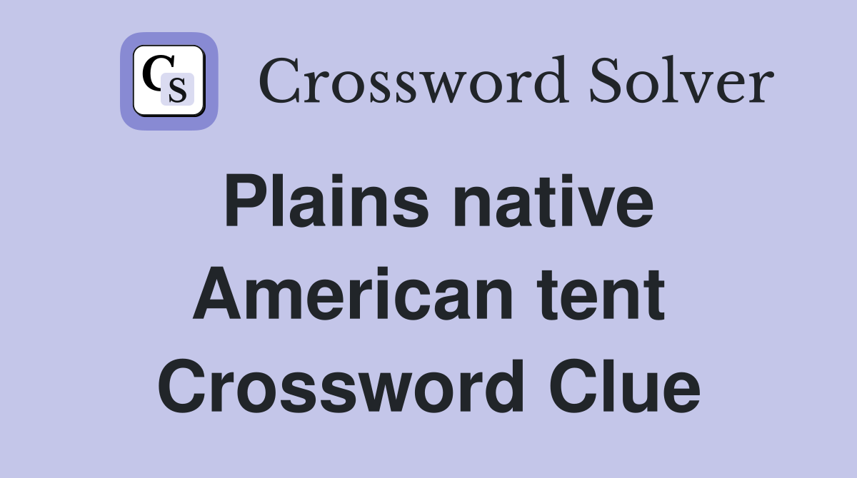 Plains native American tent Crossword Clue