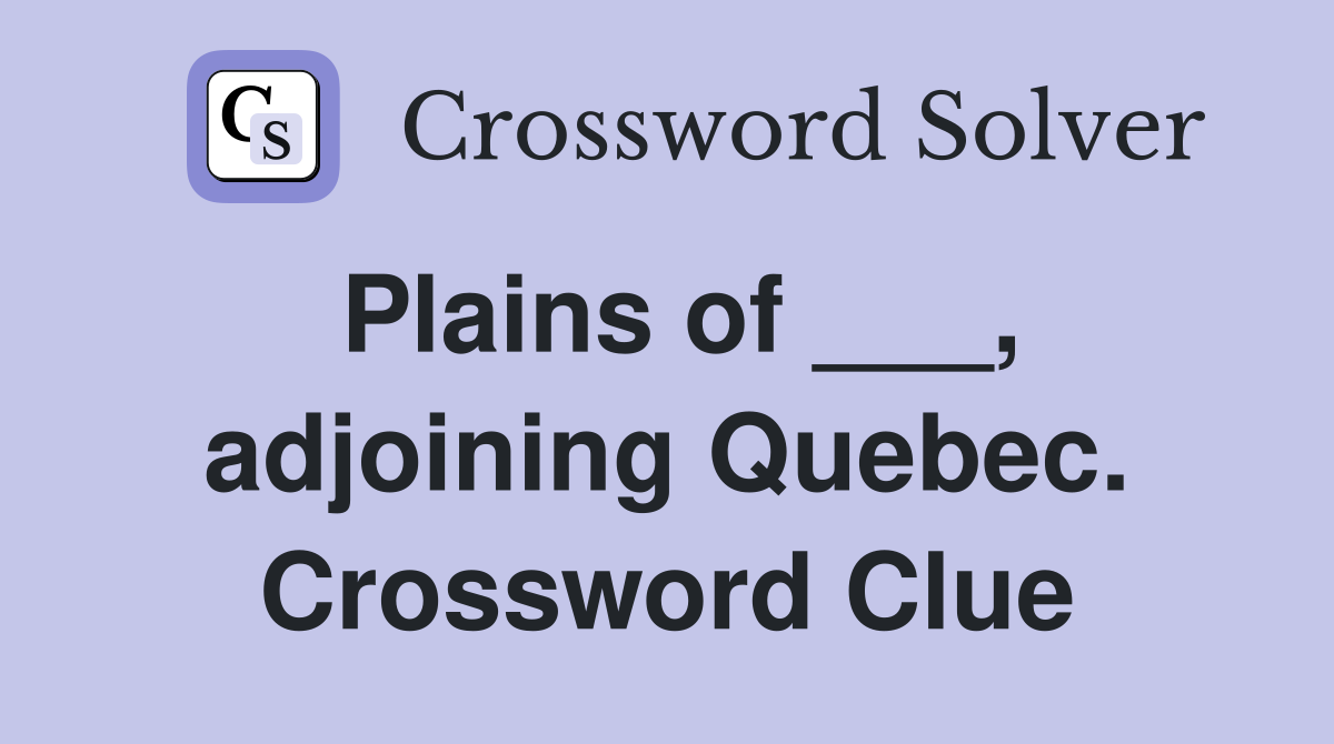 Plains of ___, adjoining Quebec. Crossword Clue