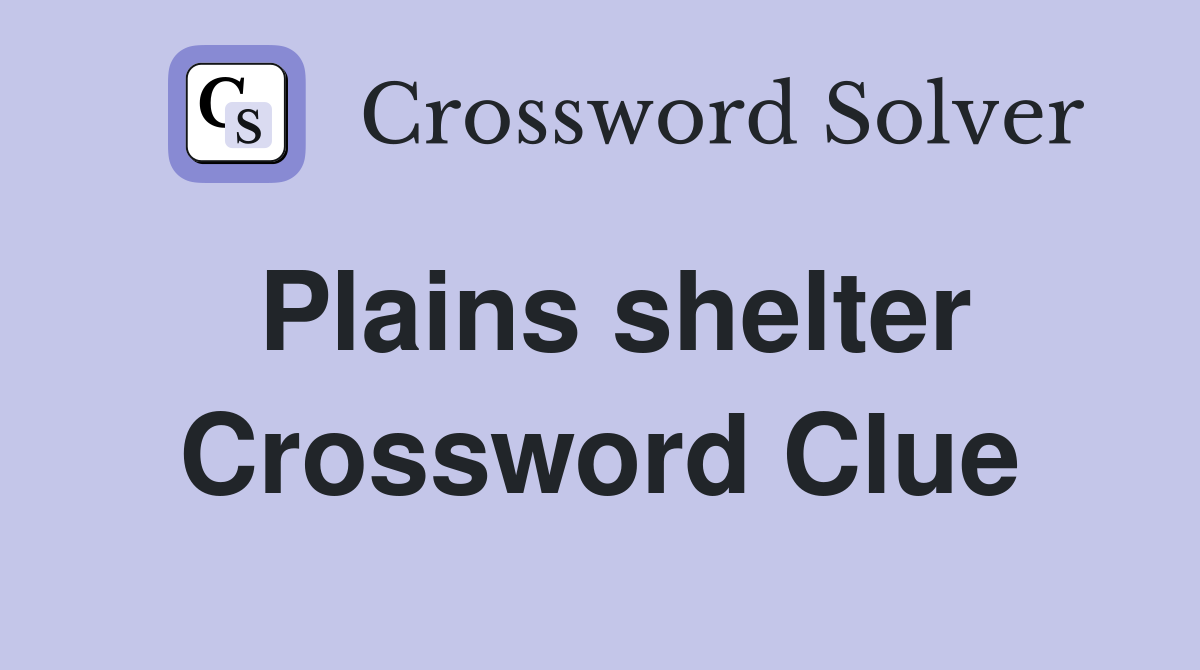 Plains shelter Crossword Clue