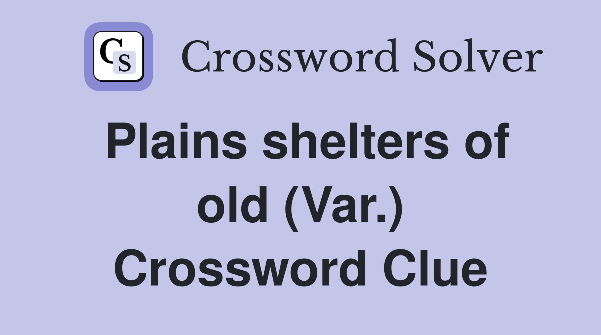Plains shelters of old (Var.) Crossword Clue