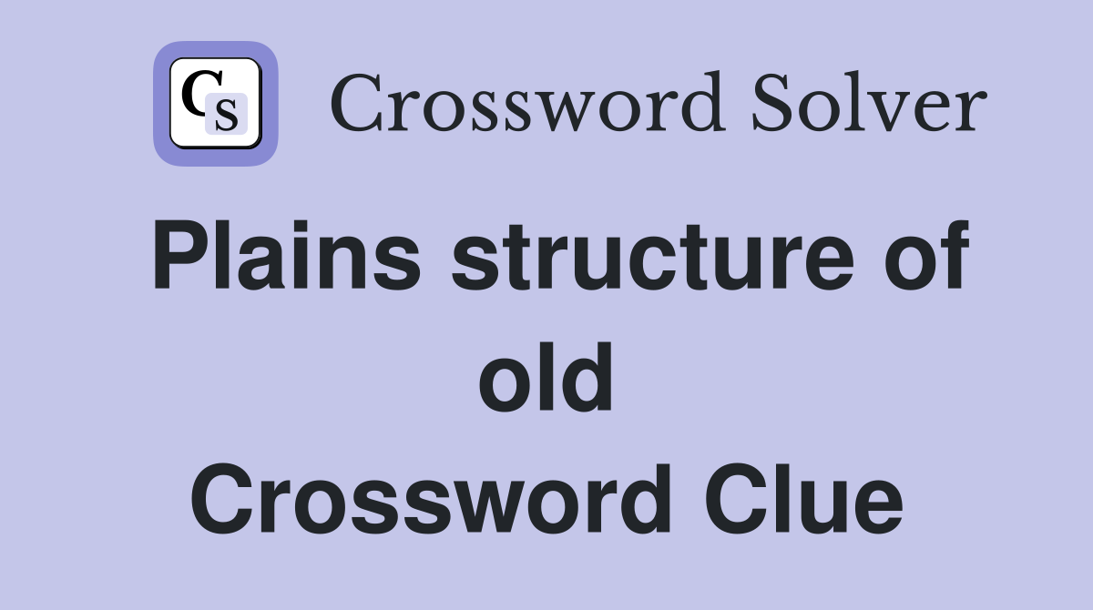 Plains structure of old Crossword Clue