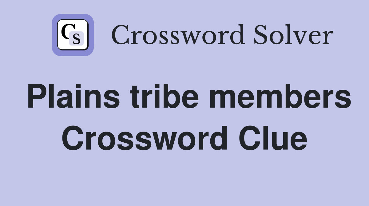 Plains tribe members Crossword Clue