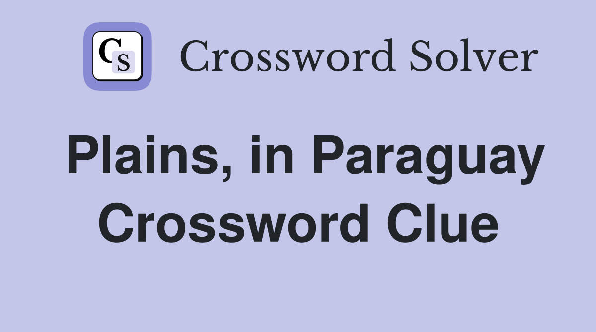 Plains, in Paraguay Crossword Clue