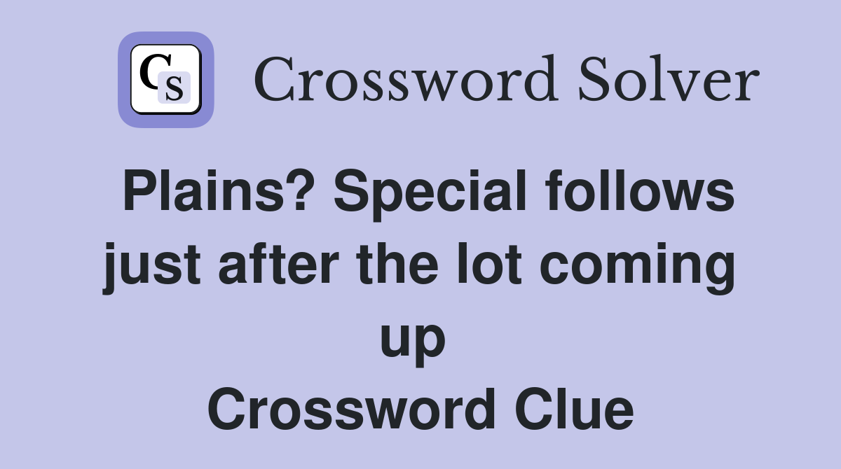 Plains? Special follows just after the lot coming up  Crossword Clue