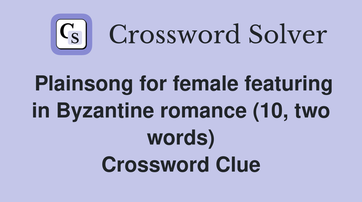 Plainsong for female featuring in Byzantine romance (10, two words) Crossword Clue
