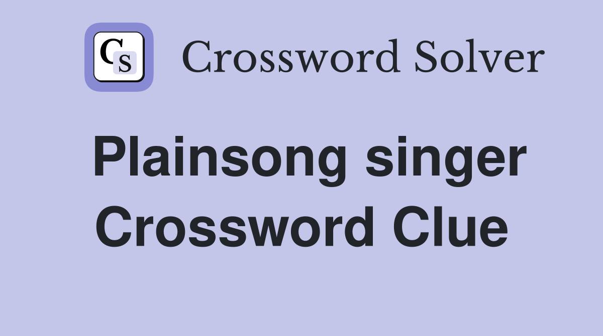 Plainsong singer Crossword Clue