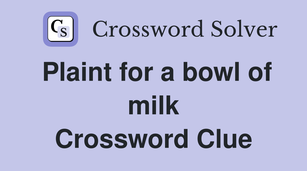 Plaint for a bowl of milk Crossword Clue