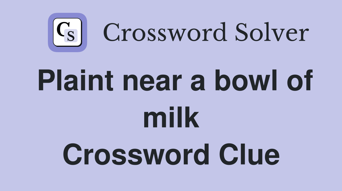 Plaint near a bowl of milk Crossword Clue