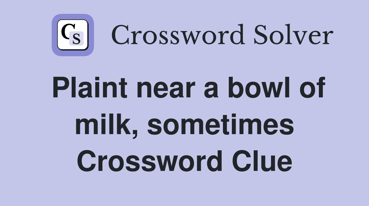 Plaint near a bowl of milk, sometimes Crossword Clue