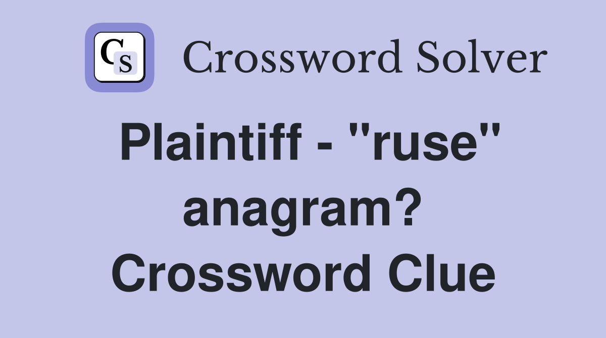 Plaintiff - "ruse" anagram? Crossword Clue