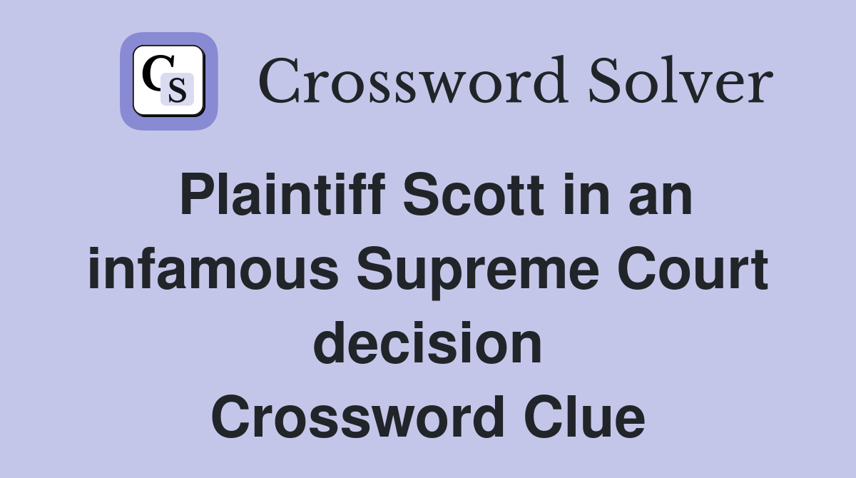 Plaintiff Scott in an infamous Supreme Court decision Crossword Clue