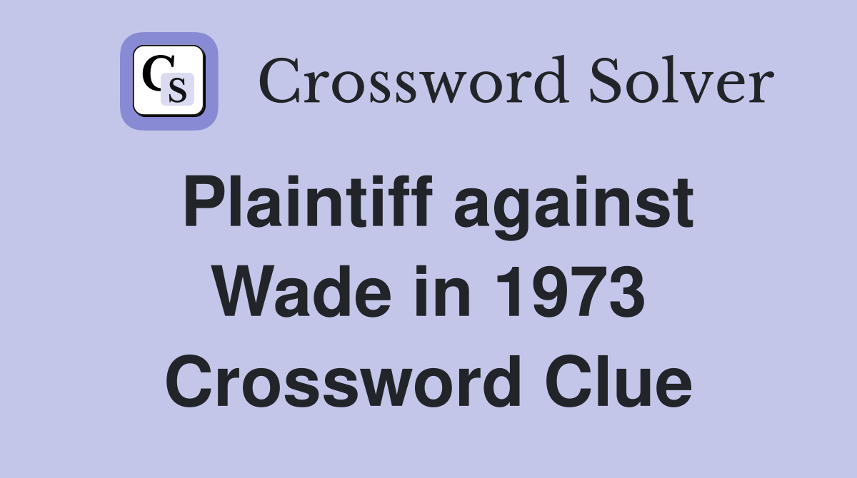 Plaintiff against Wade in 1973 Crossword Clue