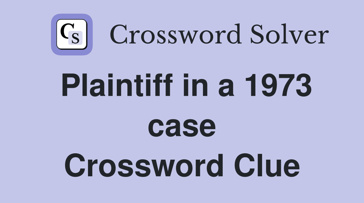 Plaintiff in a 1973 case Crossword Clue