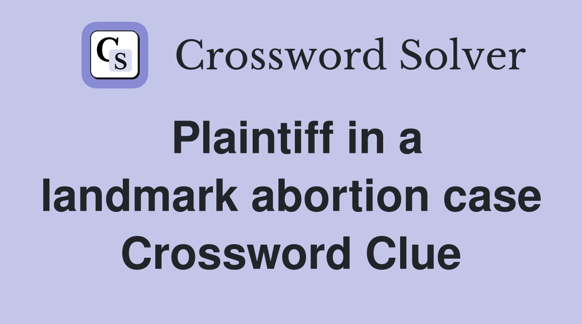 Plaintiff in a landmark abortion case Crossword Clue