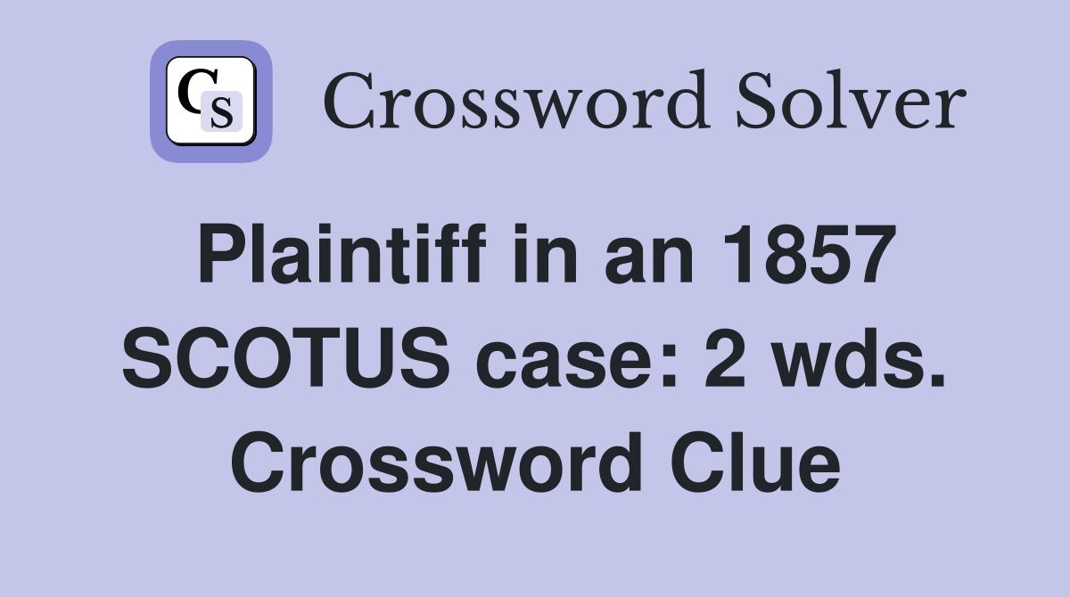 Plaintiff in an 1857 SCOTUS case: 2 wds. Crossword Clue
