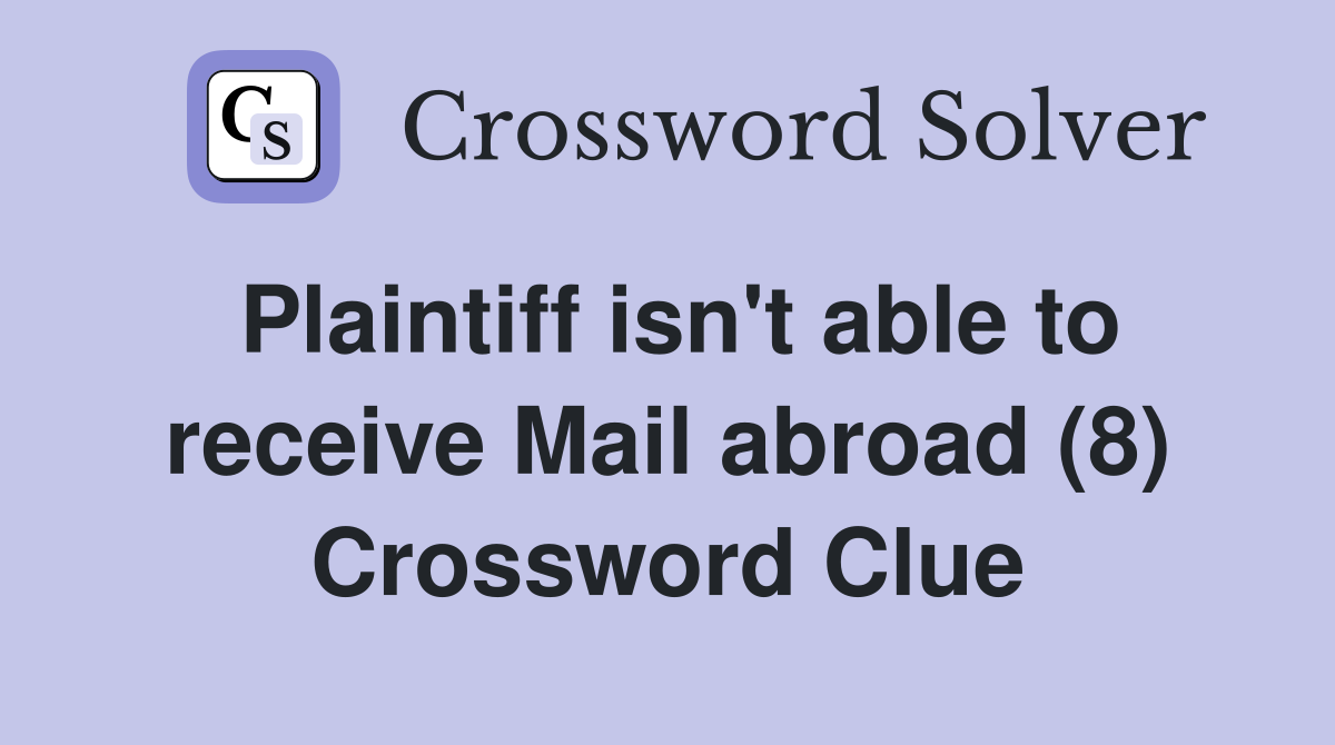 Plaintiff isn't able to receive Mail abroad (8) Crossword Clue