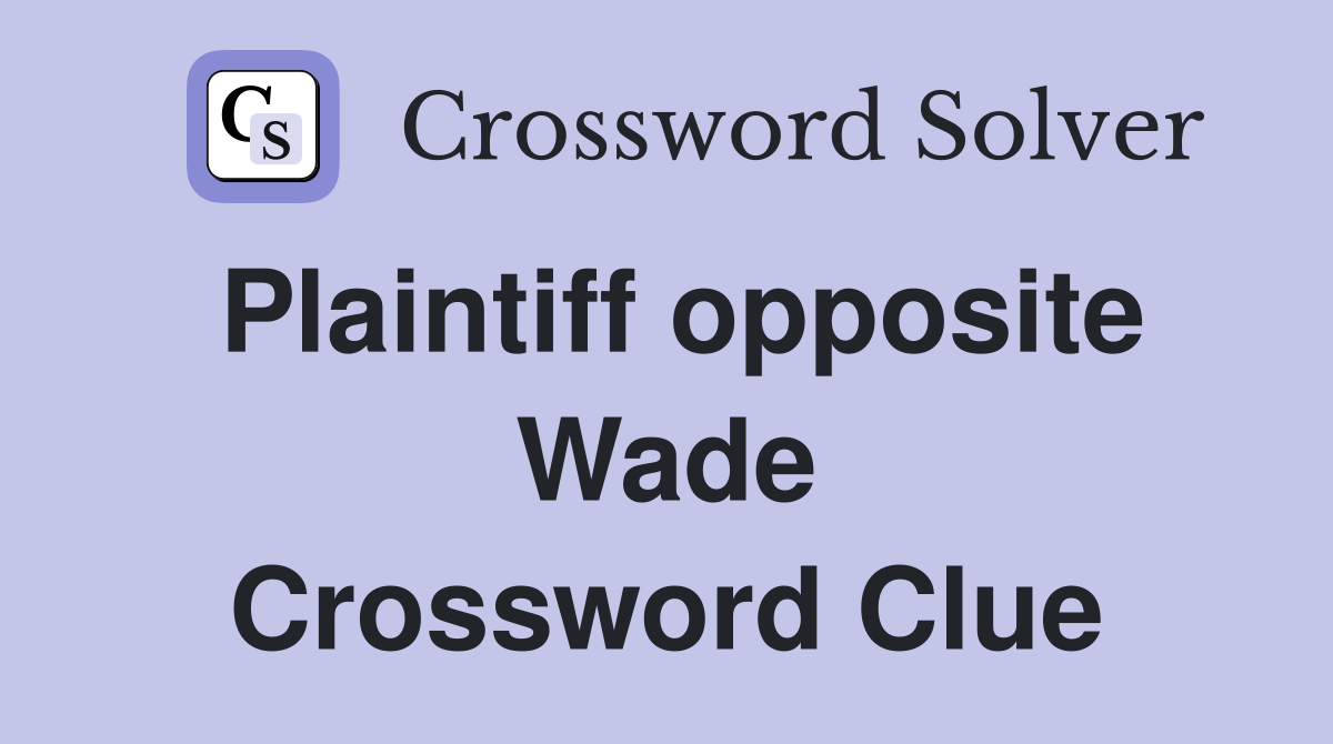 Plaintiff opposite Wade Crossword Clue
