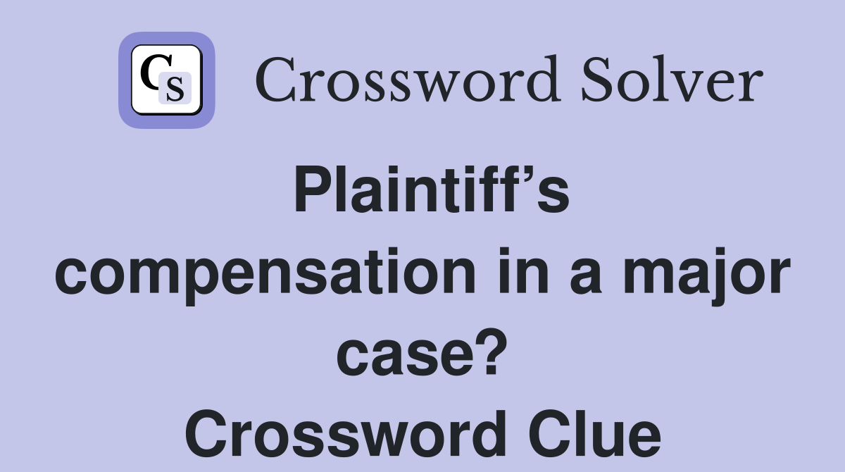 Plaintiff’s compensation in a major case? Crossword Clue
