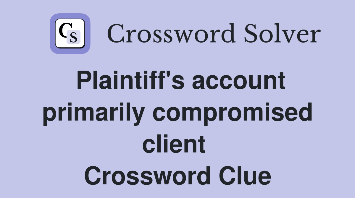 Plaintiff's account primarily compromised client  Crossword Clue
