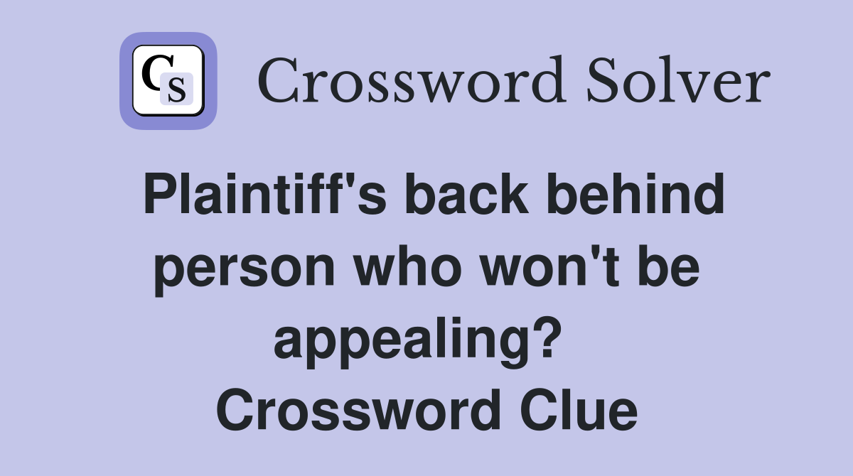 Plaintiff's back behind person who won't be appealing?  Crossword Clue