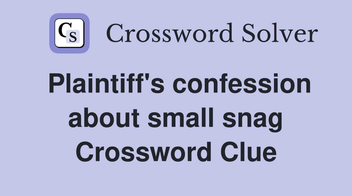 Plaintiff's confession about small snag Crossword Clue