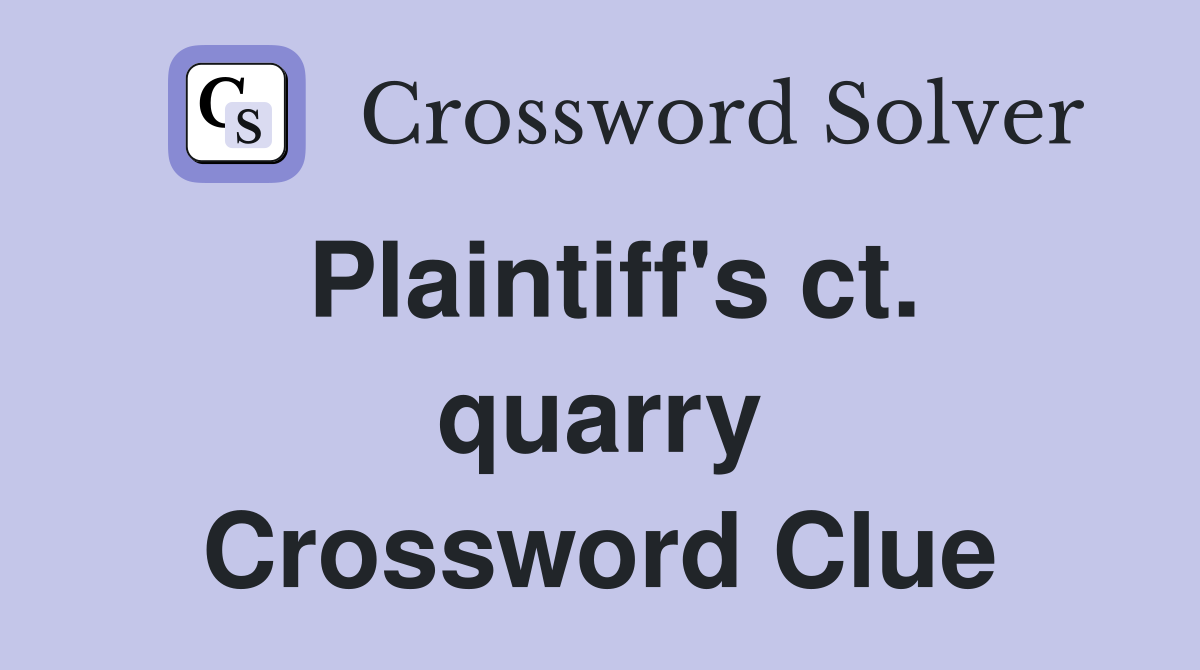 Plaintiff's ct. quarry Crossword Clue