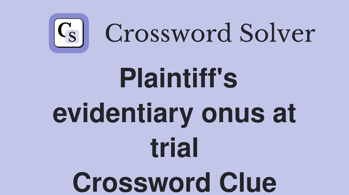 Plaintiff's evidentiary onus at trial Crossword Clue