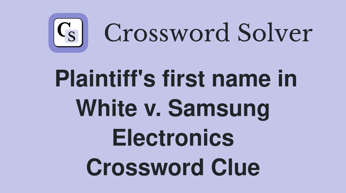 Plaintiff's first name in White v. Samsung Electronics Crossword Clue
