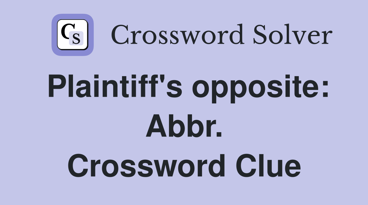 Plaintiff's opposite: Abbr. Crossword Clue