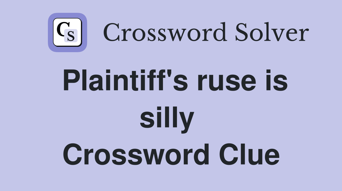 Plaintiff's ruse is silly  Crossword Clue