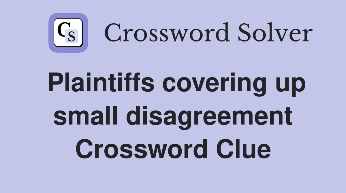 Plaintiffs covering up small disagreement Crossword Clue