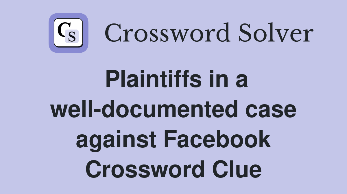 Plaintiffs in a well-documented case against Facebook Crossword Clue