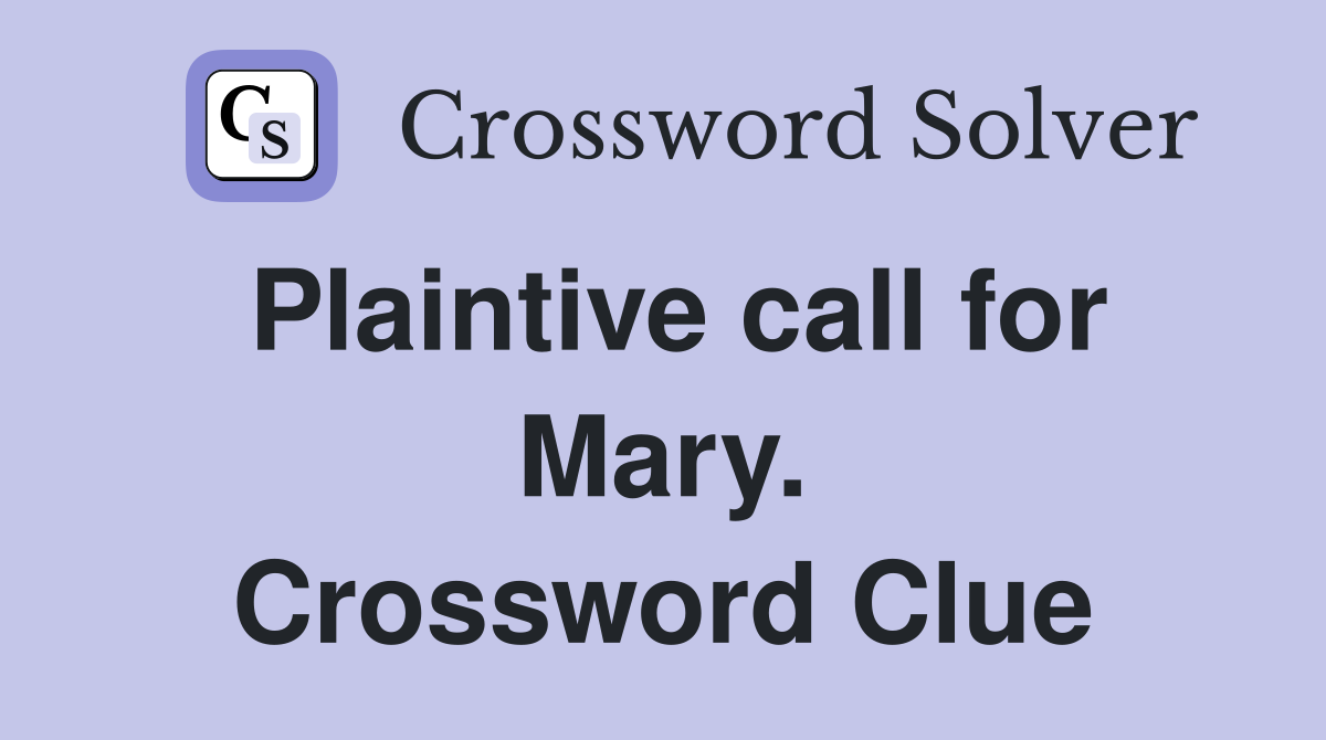 Plaintive call for Mary. Crossword Clue
