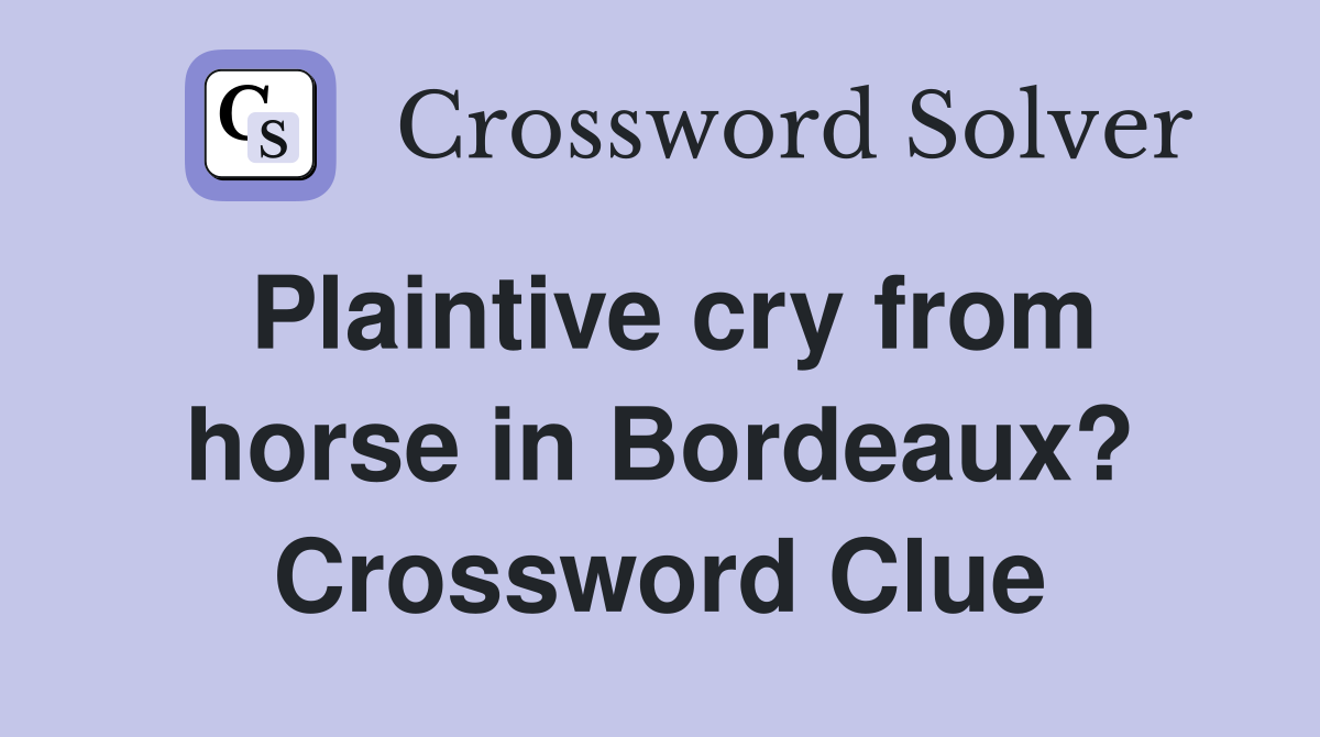 Plaintive cry from horse in Bordeaux? Crossword Clue