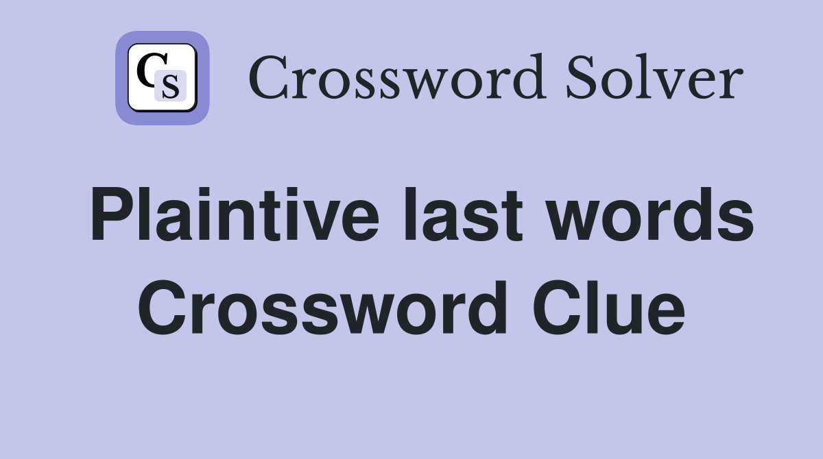 Plaintive last words Crossword Clue
