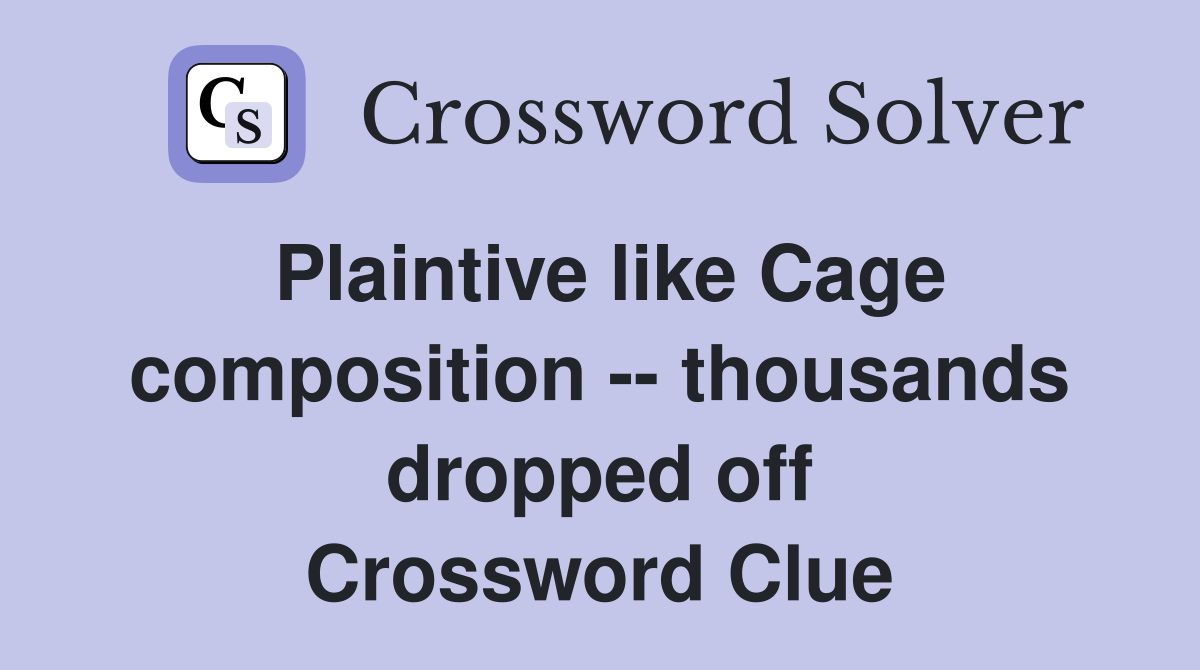 Plaintive like Cage composition -- thousands dropped off Crossword Clue