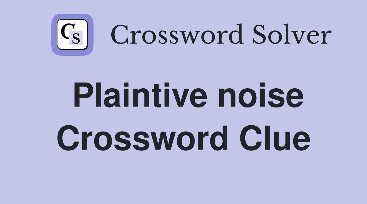 Plaintive noise Crossword Clue