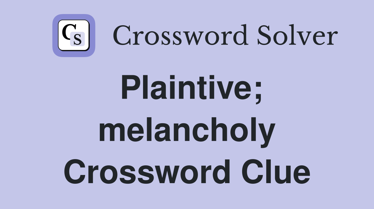 Plaintive; melancholy Crossword Clue