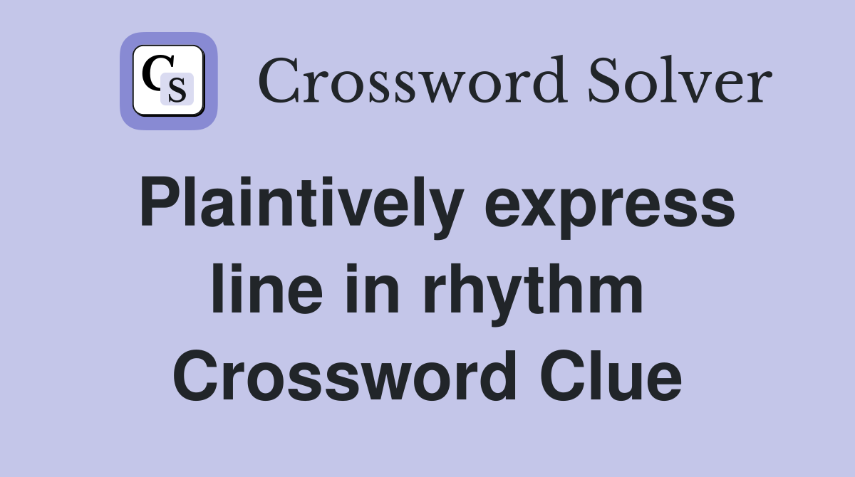 Plaintively express line in rhythm Crossword Clue