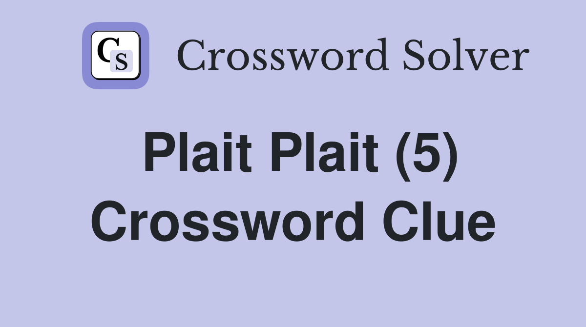 Plait Plait (5) Crossword Clue