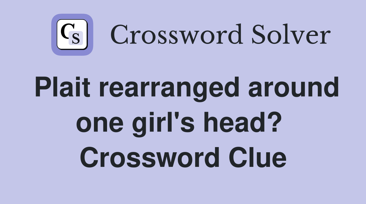 Plait rearranged around one girl's head?  Crossword Clue