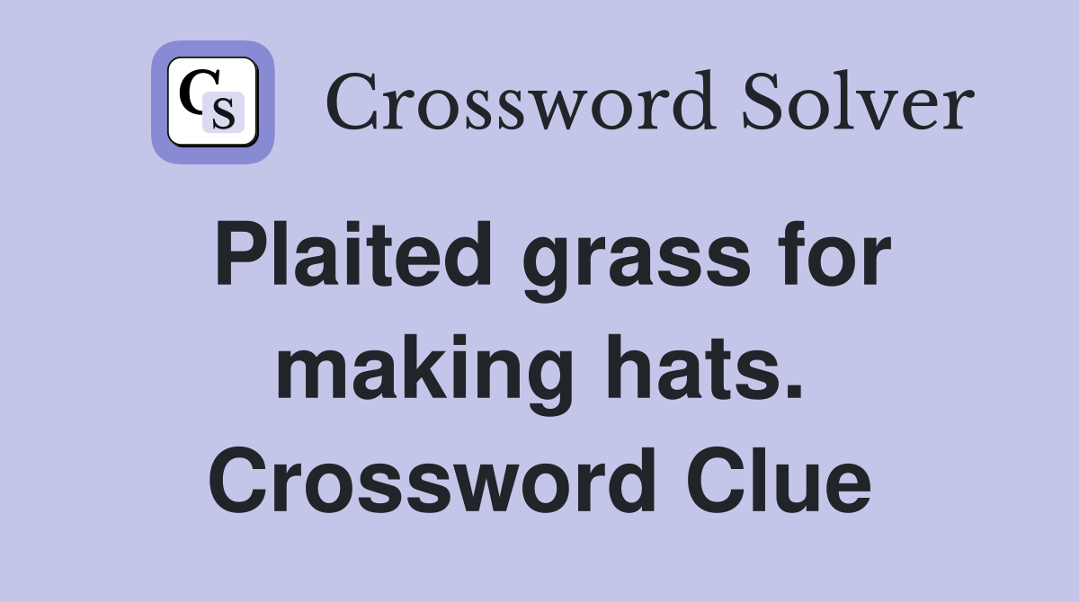 Plaited grass for making hats. Crossword Clue