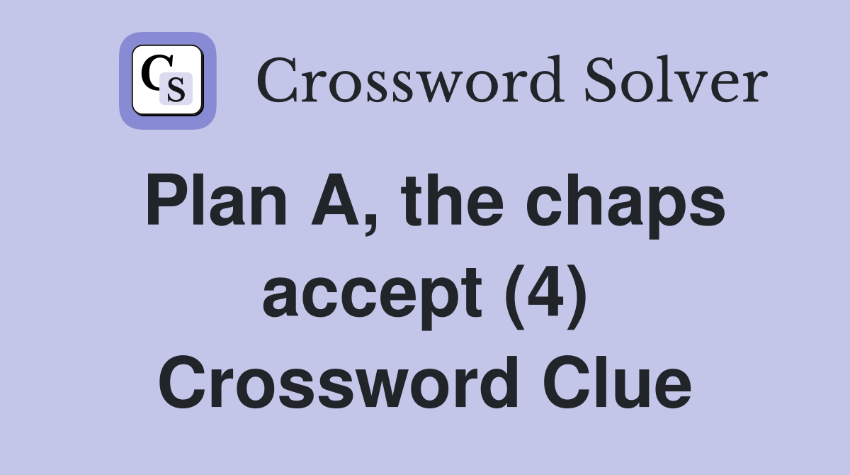 Plan A, the chaps accept (4) Crossword Clue