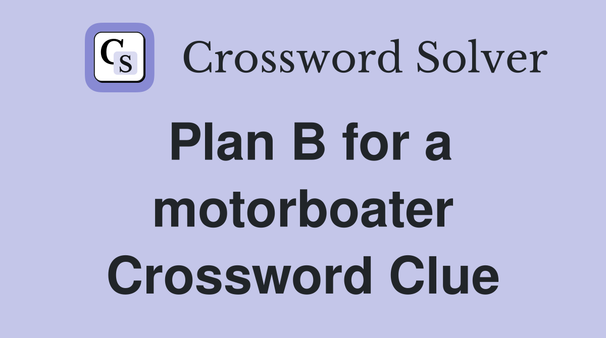 Plan B for a motorboater Crossword Clue