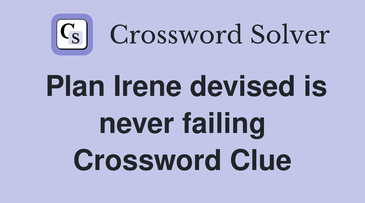 Plan Irene devised is never failing Crossword Clue